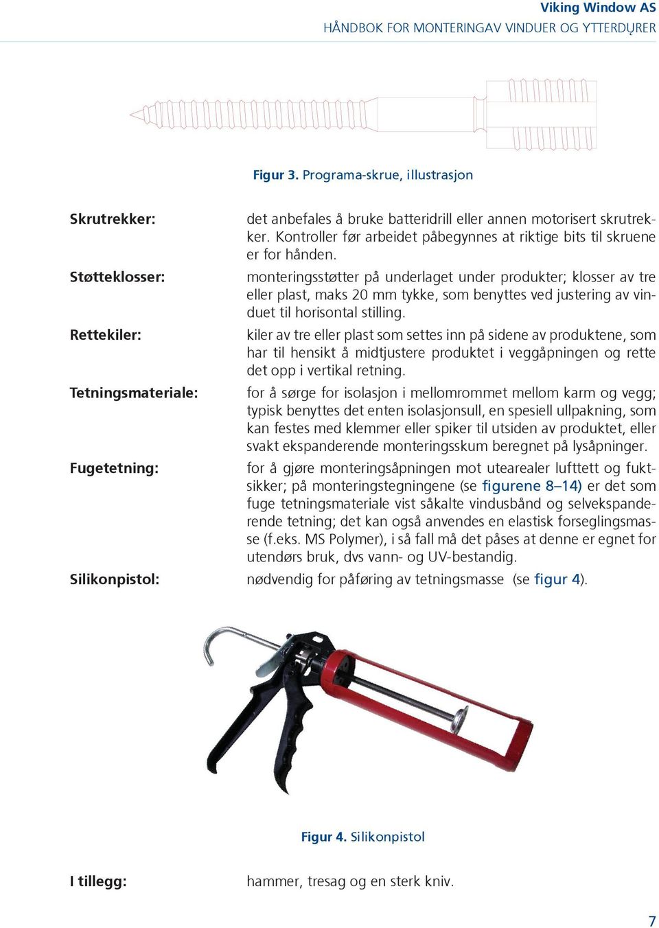 monteringsst tter på underlaget under produkter; klosser av tre eller plast, maks 20 mm tykke, som benyttes ved justering av vinduet til horisontal stilling.