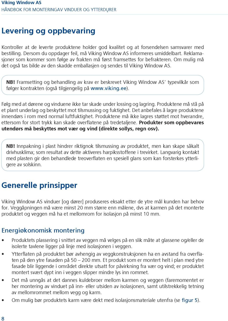 Framsetting og behandling av krav er beskrevet Viking Window AS typevilkår som f lger kontrakten (også tilgjengelig på www.viking.ee).