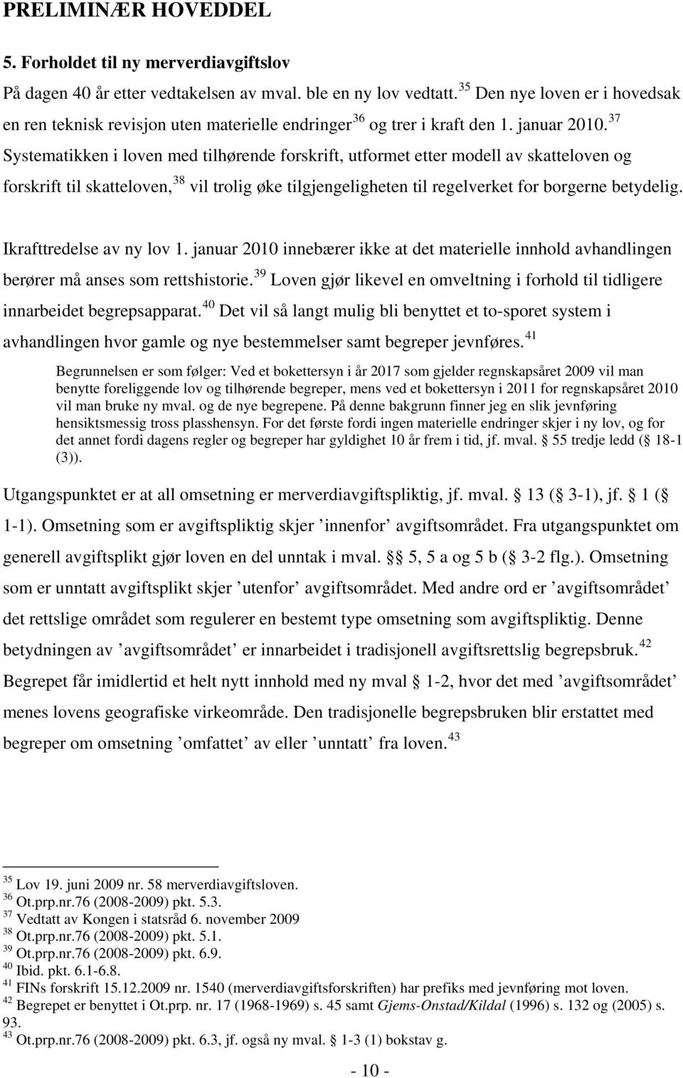 37 Systematikken i loven med tilhørende forskrift, utformet etter modell av skatteloven og forskrift til skatteloven, 38 vil trolig øke tilgjengeligheten til regelverket for borgerne betydelig.