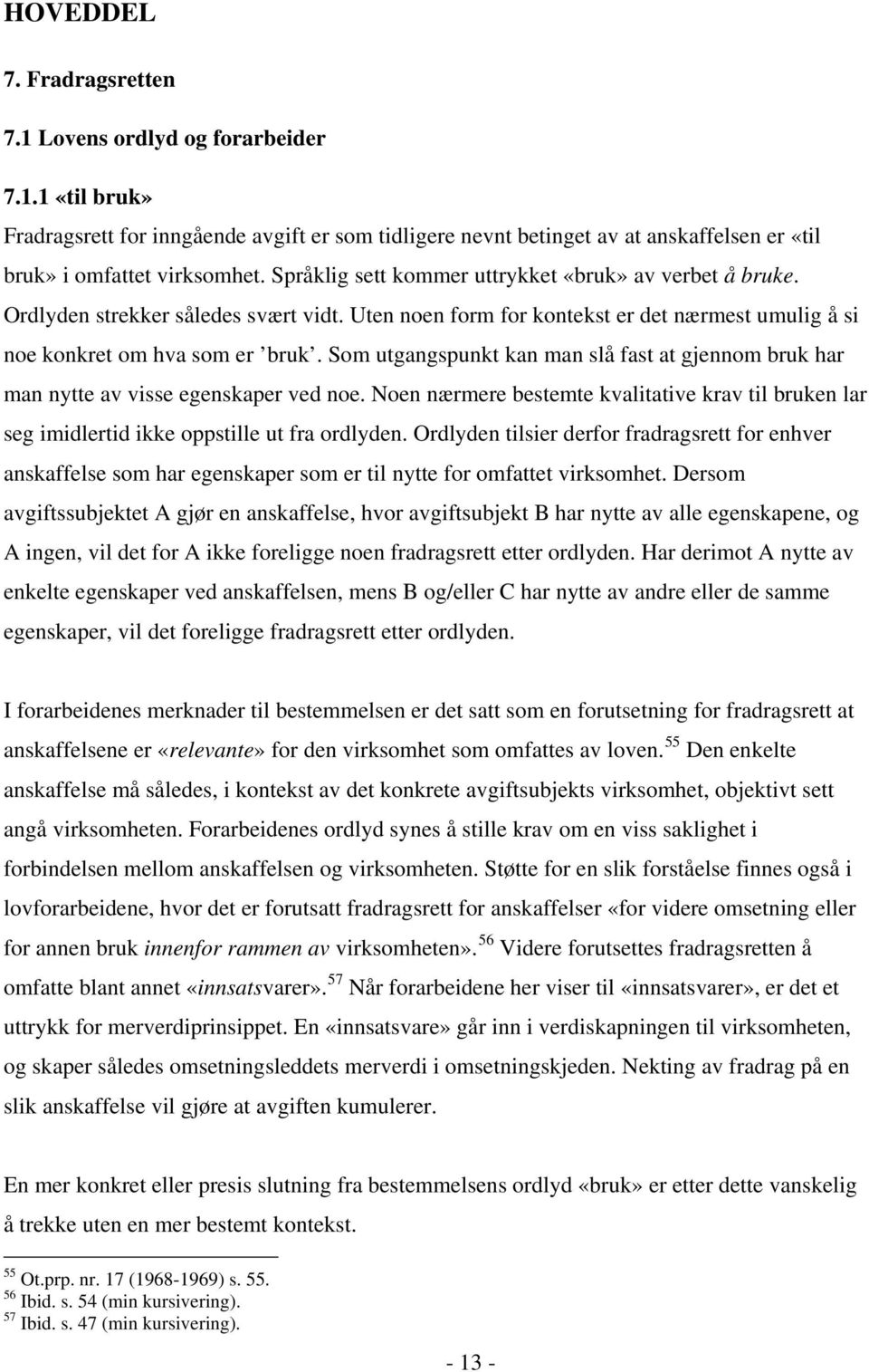 Som utgangspunkt kan man slå fast at gjennom bruk har man nytte av visse egenskaper ved noe. Noen nærmere bestemte kvalitative krav til bruken lar seg imidlertid ikke oppstille ut fra ordlyden.