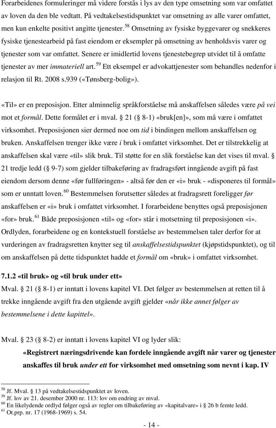 58 Omsetning av fysiske byggevarer og snekkeres fysiske tjenestearbeid på fast eiendom er eksempler på omsetning av henholdsvis varer og tjenester som var omfattet.