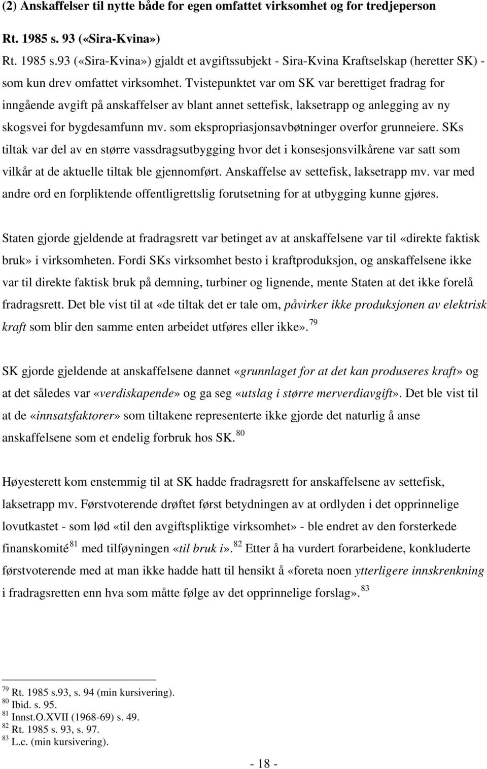 Tvistepunktet var om SK var berettiget fradrag for inngående avgift på anskaffelser av blant annet settefisk, laksetrapp og anlegging av ny skogsvei for bygdesamfunn mv.