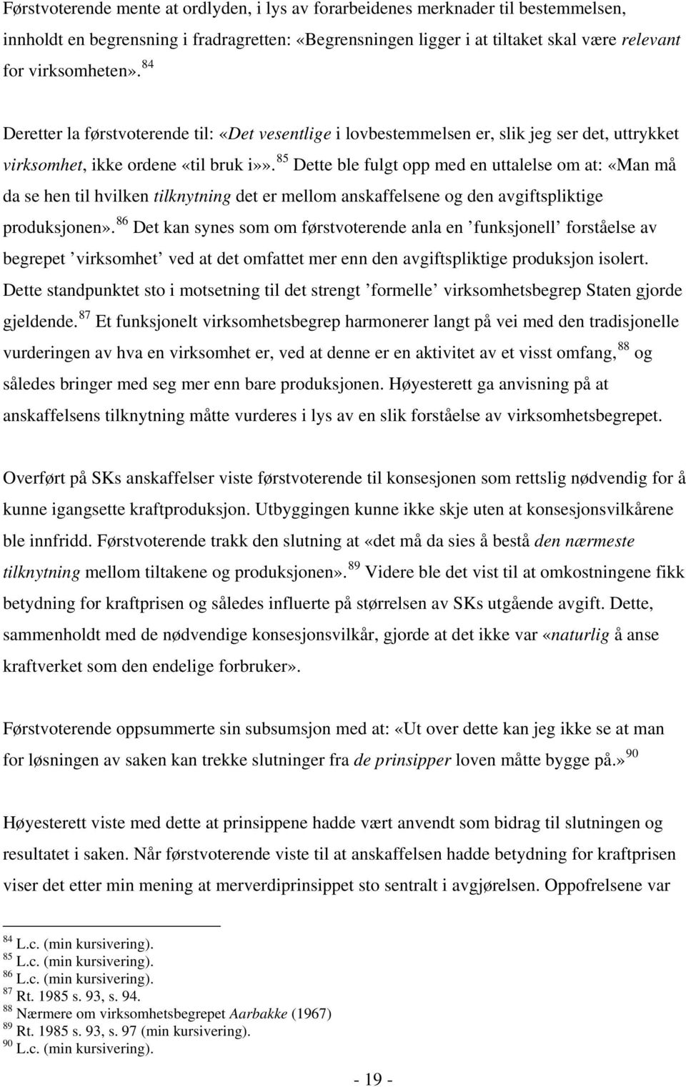 85 Dette ble fulgt opp med en uttalelse om at: «Man må da se hen til hvilken tilknytning det er mellom anskaffelsene og den avgiftspliktige produksjonen».