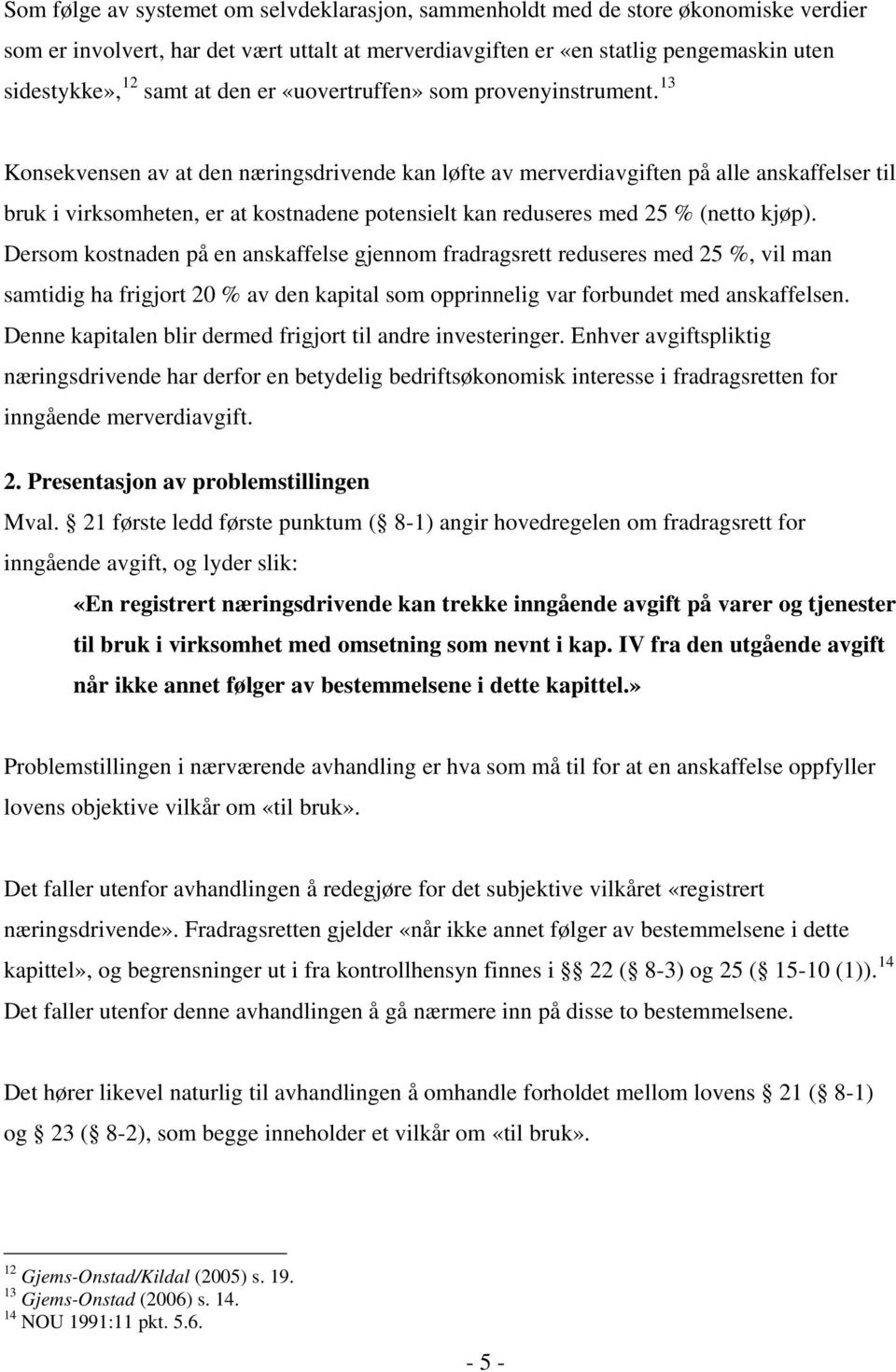 13 Konsekvensen av at den næringsdrivende kan løfte av merverdiavgiften på alle anskaffelser til bruk i virksomheten, er at kostnadene potensielt kan reduseres med 25 % (netto kjøp).