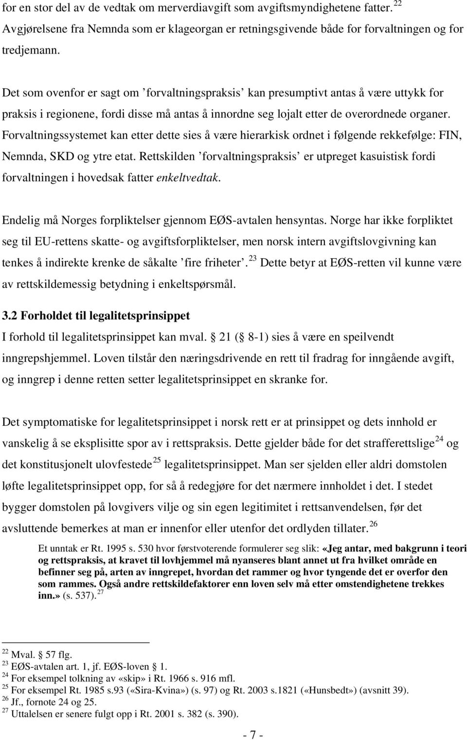 Forvaltningssystemet kan etter dette sies å være hierarkisk ordnet i følgende rekkefølge: FIN, Nemnda, SKD og ytre etat.