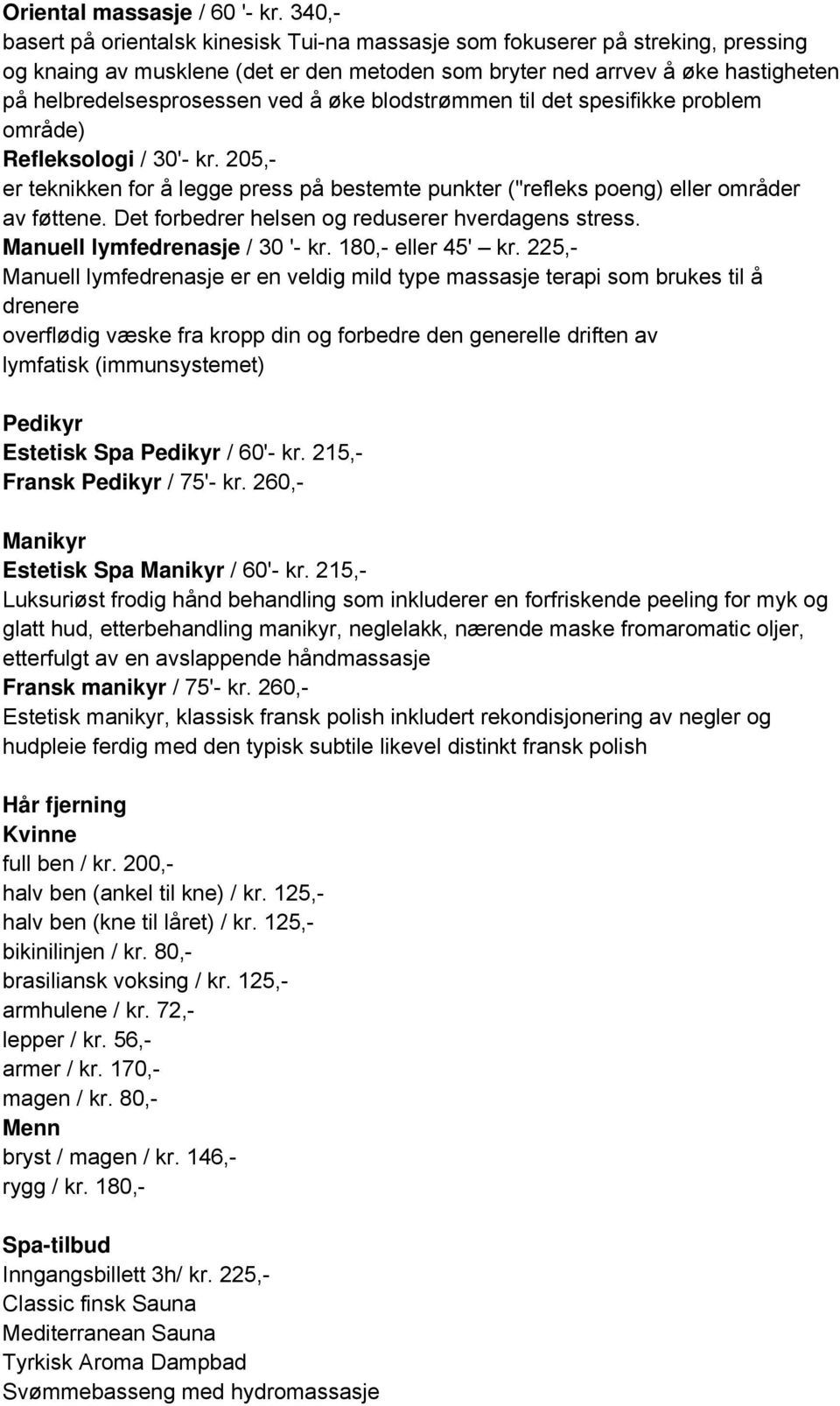 å øke blodstrømmen til det spesifikke problem område) Refleksologi / 30'- kr. 205,- er teknikken for å legge press på bestemte punkter ("refleks poeng) eller områder av føttene.