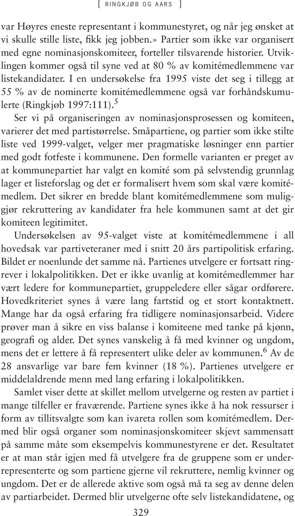 I en undersøkelse fra 1995 viste det seg i tillegg at 55 % av de nominerte komitémedlemmene også var forhåndskumulerte (Ringkjøb 1997:111).