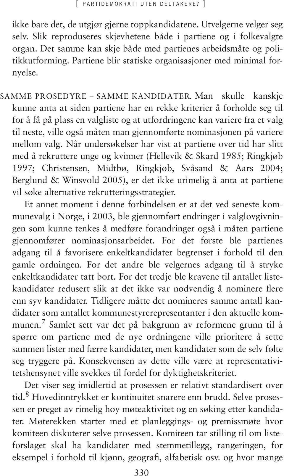 Man skulle kanskje kunne anta at siden partiene har en rekke kriterier å forholde seg til for å få på plass en valgliste og at utfordringene kan variere fra et valg til neste, ville også måten man