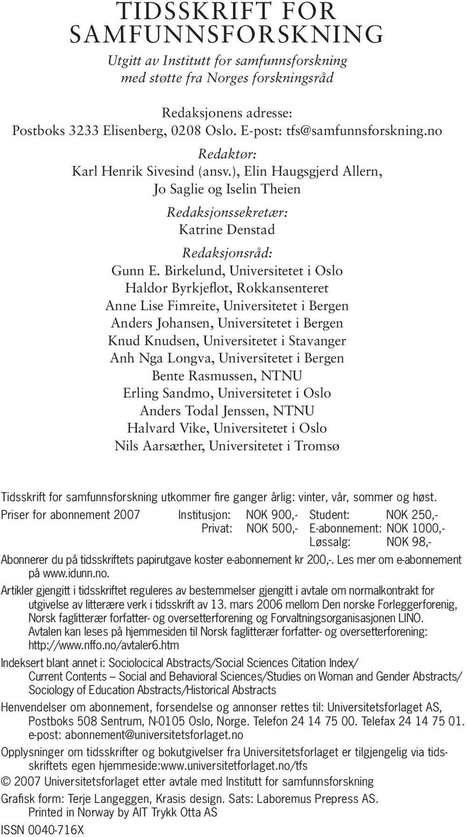 Birkelund, Universitetet i Oslo Haldor Byrkjeflot, Rokkansenteret Anne Lise Fimreite, Universitetet i Bergen Anders Johansen, Universitetet i Bergen Knud Knudsen, Universitetet i Stavanger Anh Nga