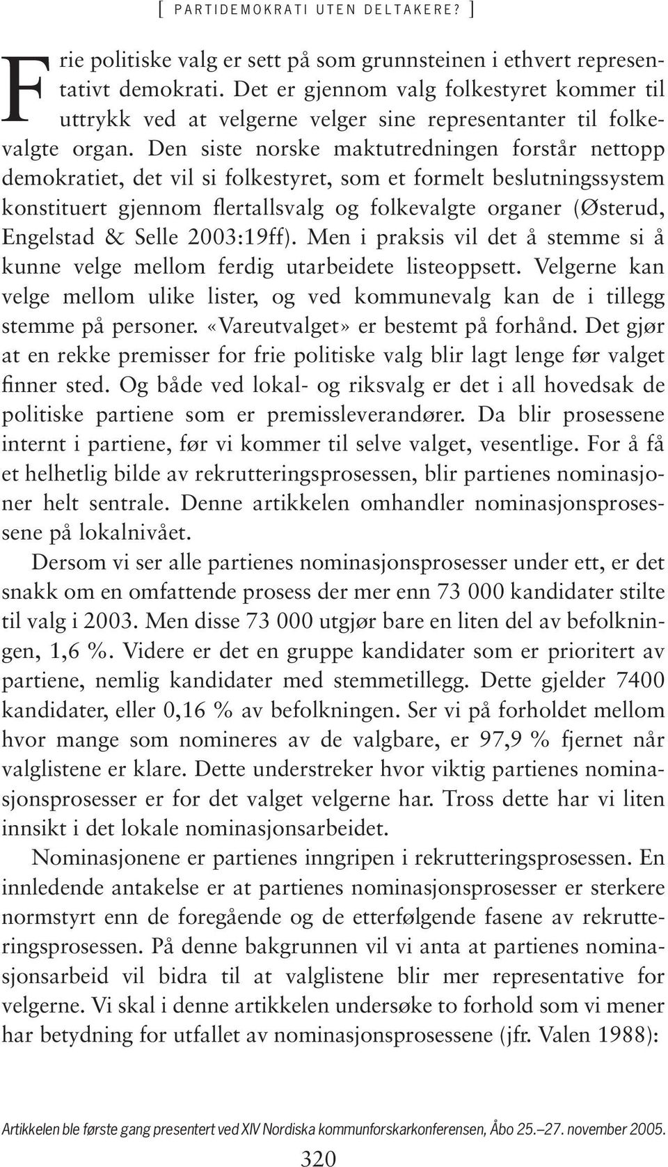 Den siste norske maktutredningen forstår nettopp demokratiet, det vil si folkestyret, som et formelt beslutningssystem konstituert gjennom flertallsvalg og folkevalgte organer (Østerud, Engelstad &