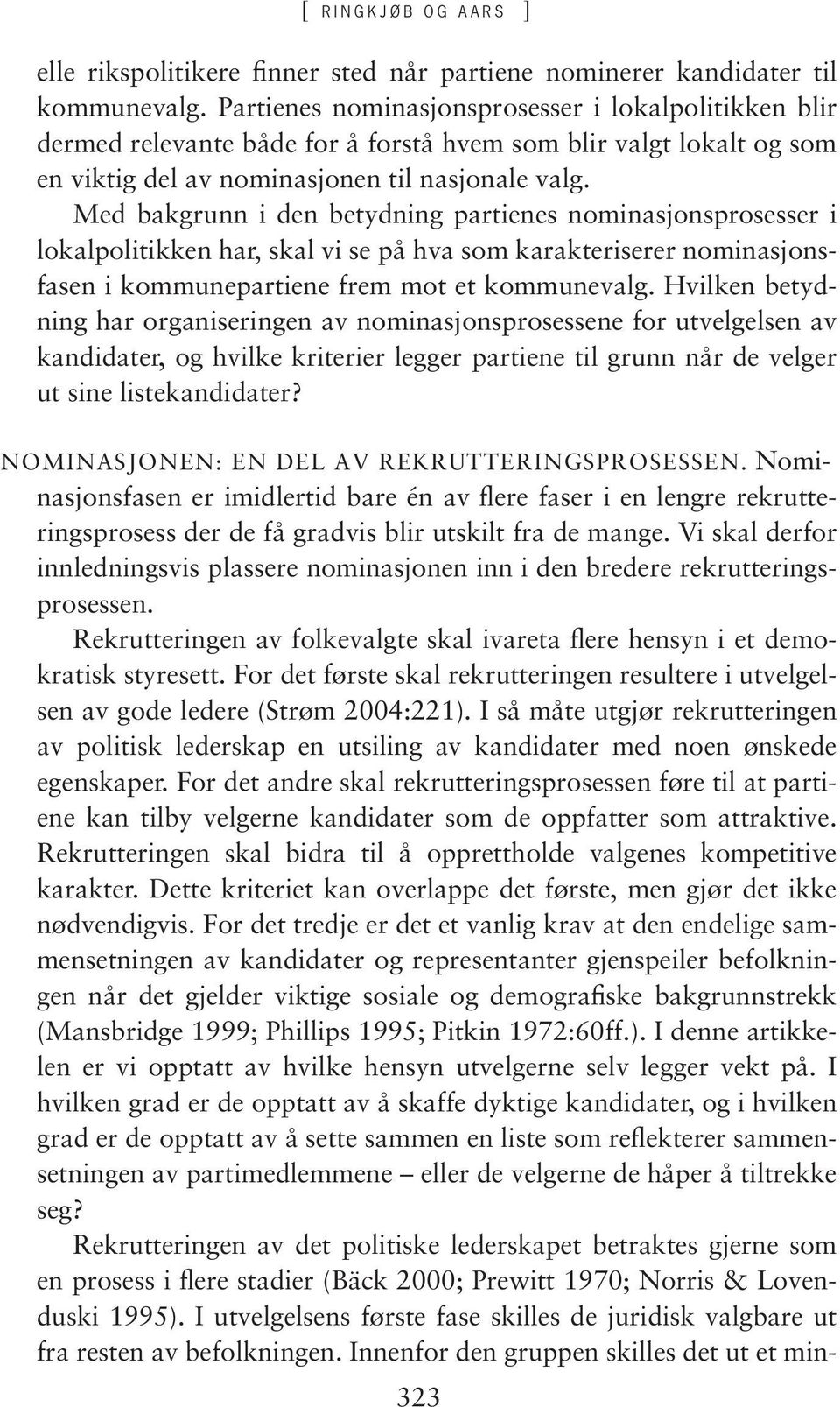 Med bakgrunn i den betydning partienes nominasjonsprosesser i lokalpolitikken har, skal vi se på hva som karakteriserer nominasjonsfasen i kommunepartiene frem mot et kommunevalg.