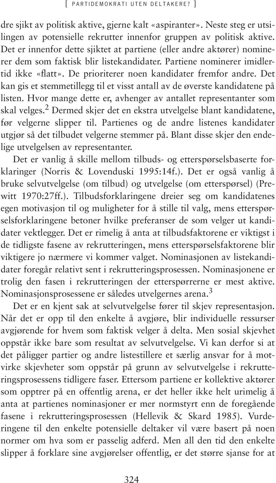 De prioriterer noen kandidater fremfor andre. Det kan gis et stemmetillegg til et visst antall av de øverste kandidatene på listen.