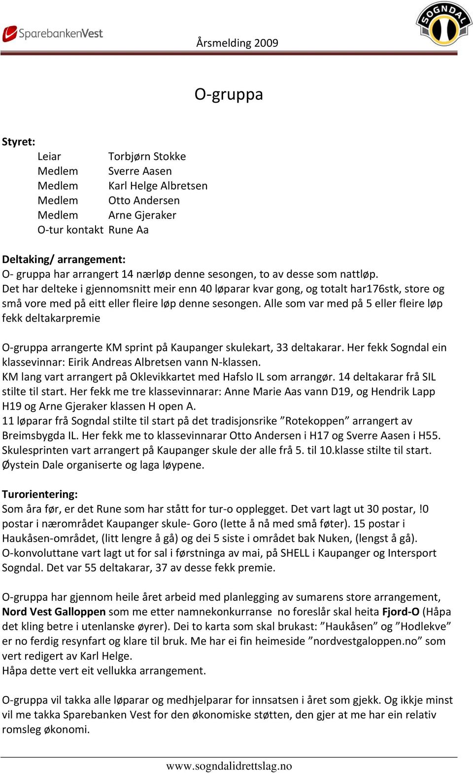 Alle som var med på 5 eller fleire løp fekk deltakarpremie O gruppa arrangerte KM sprint på Kaupanger skulekart, 33 deltakarar.