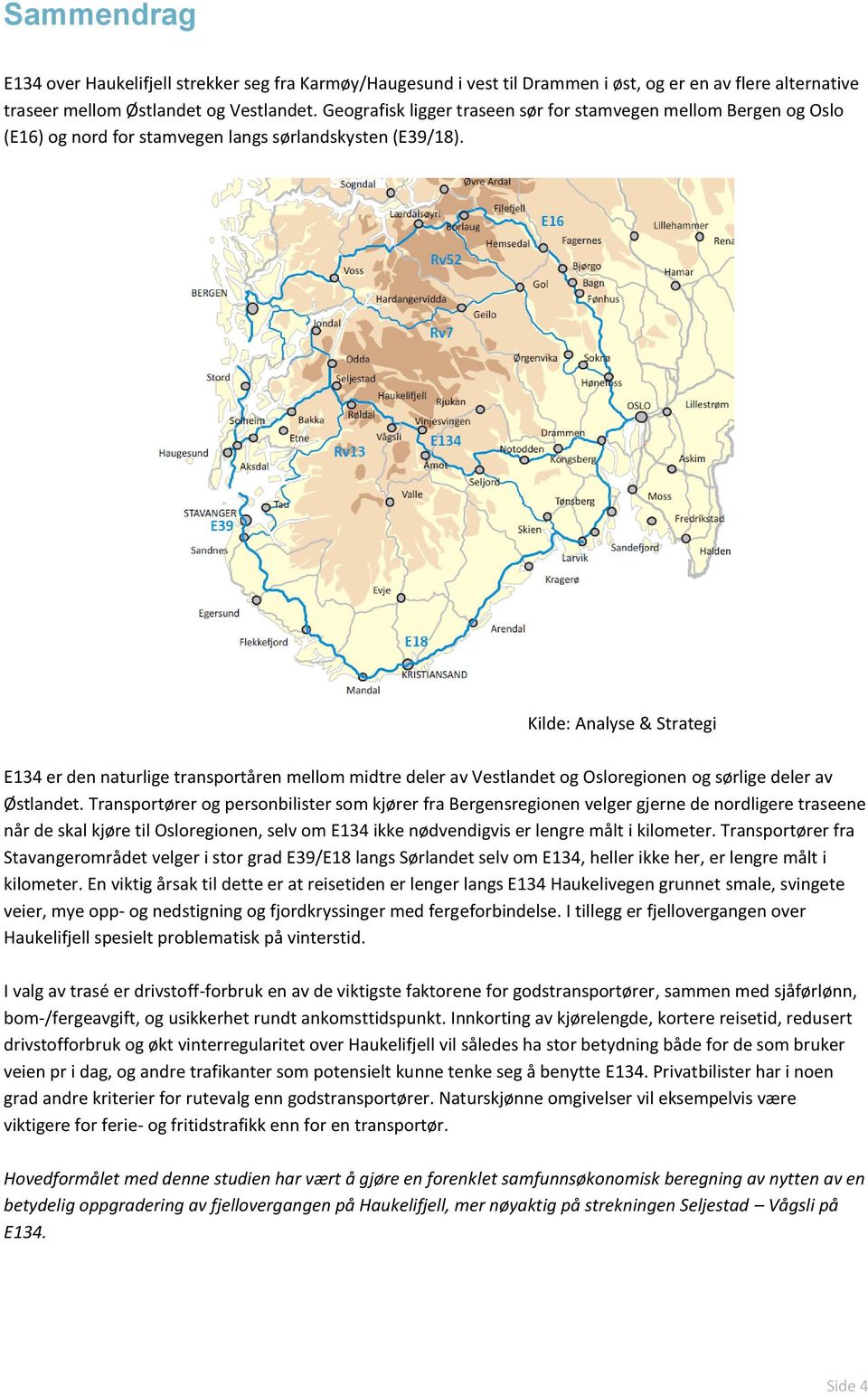 Kilde: Analyse & Strategi E134 er den naturlige transportåren mellom midtre deler av Vestlandet og Osloregionen og sørlige deler av Østlandet.