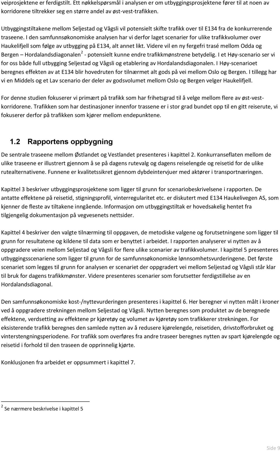 I den samfunnsøkonomiske analysen har vi derfor laget scenarier for ulike trafikkvolumer over Haukelifjell som følge av utbygging på E134, alt annet likt.