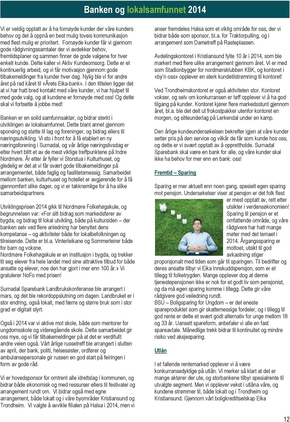 Dette er et kontinuerlig arbeid, og vi får motivasjon gjennom gode tilbakemeldinger fra kunder hver dag. Nylig ble vi for andre året på rad kåret til «Årets Eika-bank».