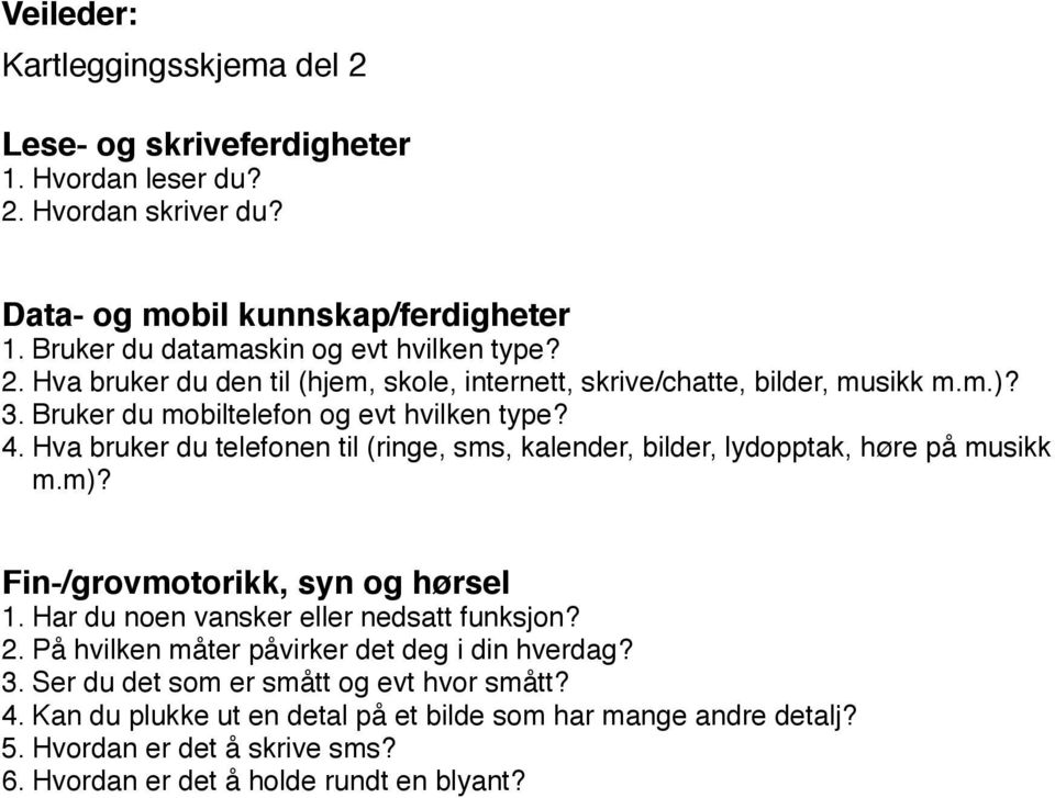 Hva bruker du telefonen til (ringe, sms, kalender, bilder, lydopptak, høre på musikk m.m)? Fin-/grovmotorikk, syn og hørsel 1. Har du noen vansker eller nedsatt funksjon? 2.