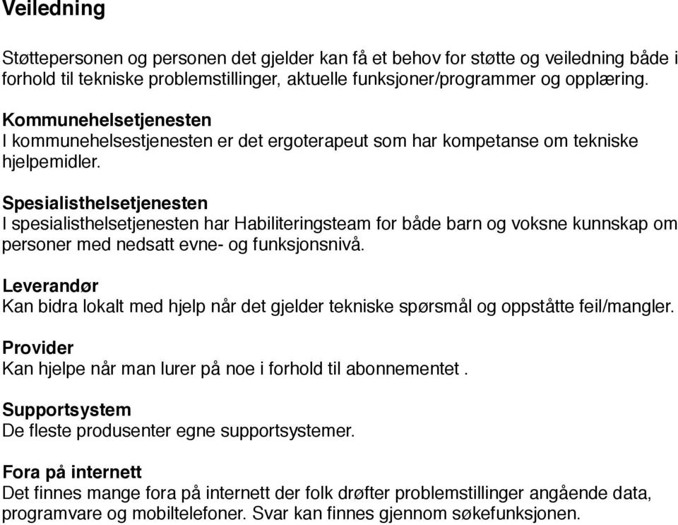 Spesialisthelsetjenesten I spesialisthelsetjenesten har Habiliteringsteam for både barn og voksne kunnskap om personer med nedsatt evne- og funksjonsnivå.