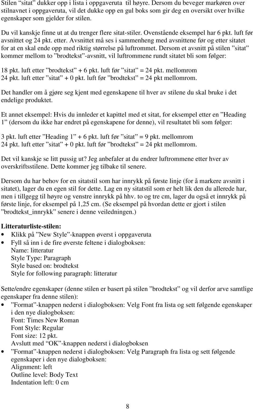 Du vil kanskje finne ut at du trenger flere sitat-stiler. Ovenstående eksempel har 6 pkt. luft før avsnittet og 24 pkt. etter.