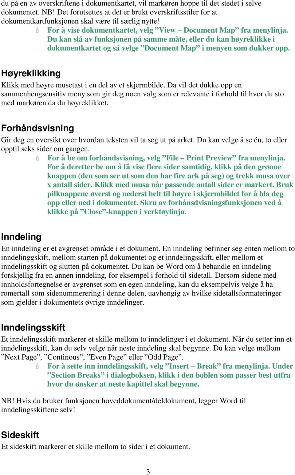 Du kan slå av funksjonen på samme måte, eller du kan høyreklikke i dokumentkartet og så velge Document Map i menyen som dukker opp. Høyreklikking Klikk med høyre musetast i en del av et skjermbilde.