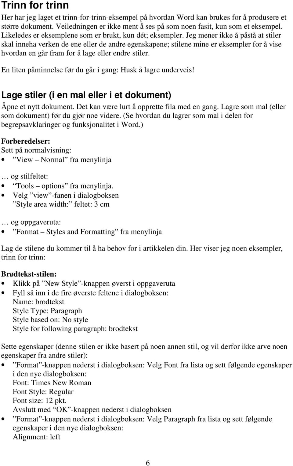 Jeg mener ikke å påstå at stiler skal inneha verken de ene eller de andre egenskapene; stilene mine er eksempler for å vise hvordan en går fram for å lage eller endre stiler.