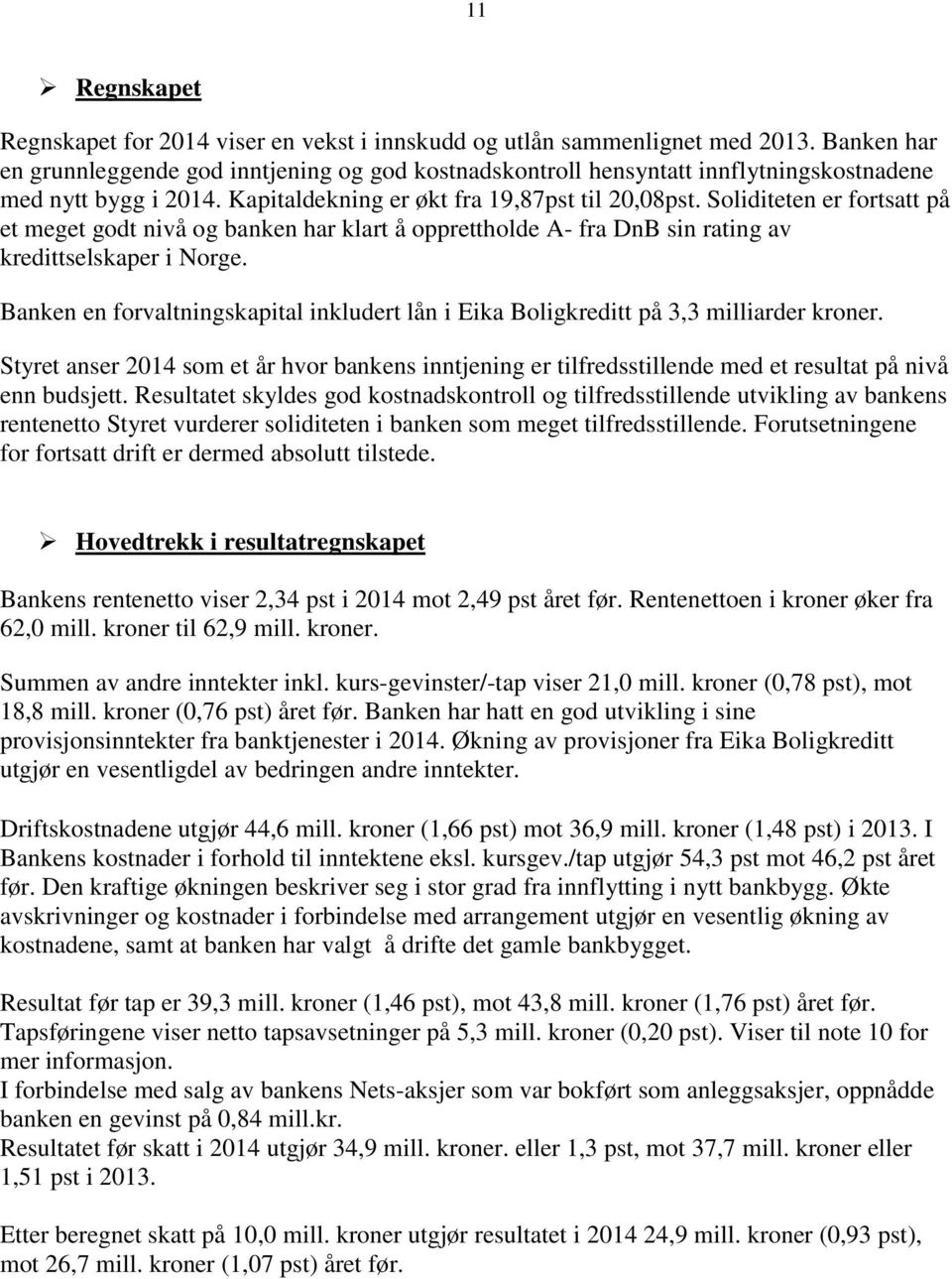 Soliditeten er fortsatt på et meget godt nivå og banken har klart å opprettholde A- fra DnB sin rating av kredittselskaper i Norge.