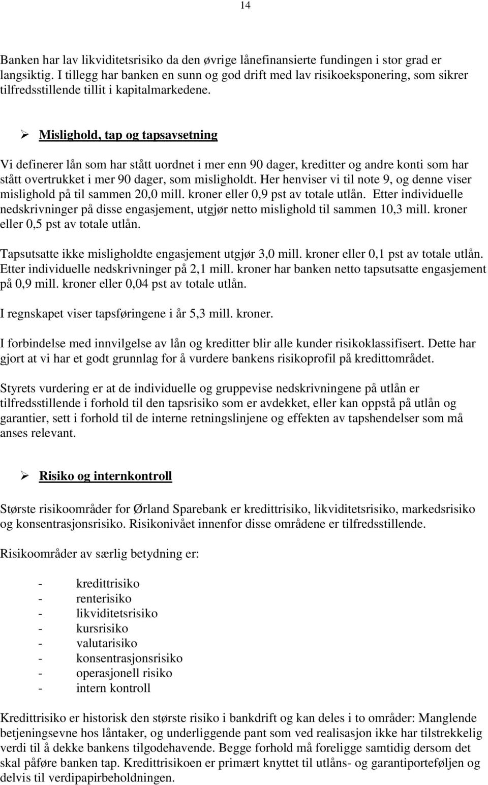 Mislighold, tap og tapsavsetning Vi definerer lån som har stått uordnet i mer enn 90 dager, kreditter og andre konti som har stått overtrukket i mer 90 dager, som misligholdt.