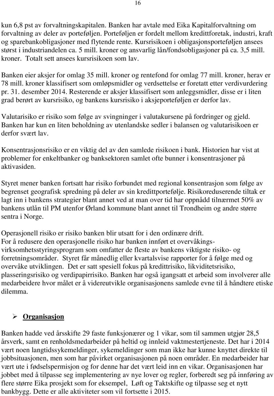 kroner og ansvarlig lån/fondsobligasjoner på ca. 3,5 mill. kroner. Totalt sett ansees kursrisikoen som lav. Banken eier aksjer for omlag 35 mill. kroner og rentefond for omlag 77 mill.