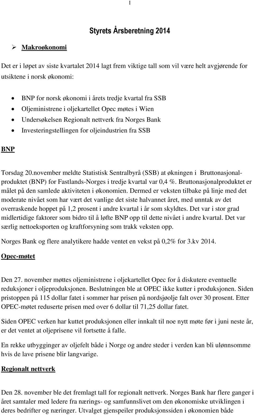 november meldte Statistisk Sentralbyrå (SSB) at økningen i Bruttonasjonalproduktet (BNP) for Fastlands-Norges i tredje kvartal var 0,4 %.