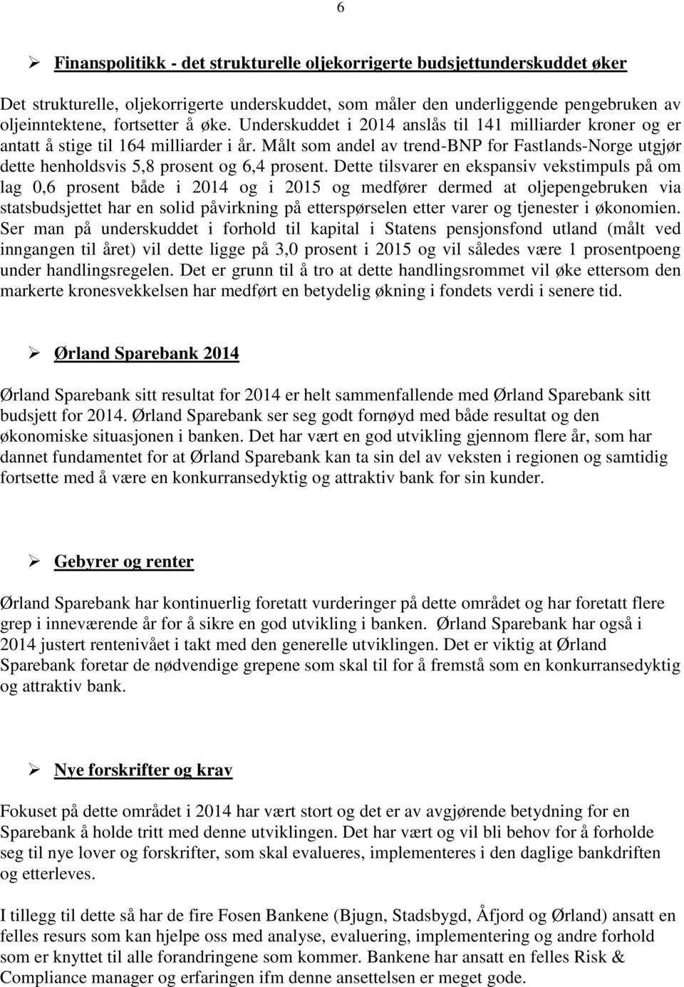 Dette tilsvarer en ekspansiv vekstimpuls på om lag 0,6 prosent både i 2014 og i 2015 og medfører dermed at oljepengebruken via statsbudsjettet har en solid påvirkning på etterspørselen etter varer og