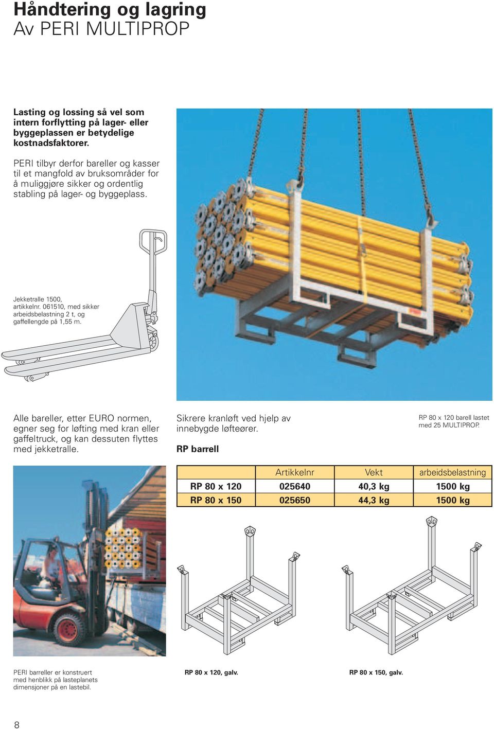 061510, med sikker arbeidsbelastning 2 t, og gaffellengde på 1,55 m. Alle bareller, etter EURO normen, egner seg for løfting med kran eller gaffeltruck, og kan dessuten flyttes med jekketralle.