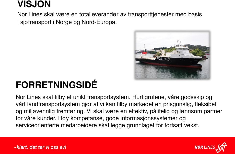 Hurtigrutene, våre godsskip og vårt landtransportsystem gjør at vi kan tilby markedet en prisgunstig, fleksibel og