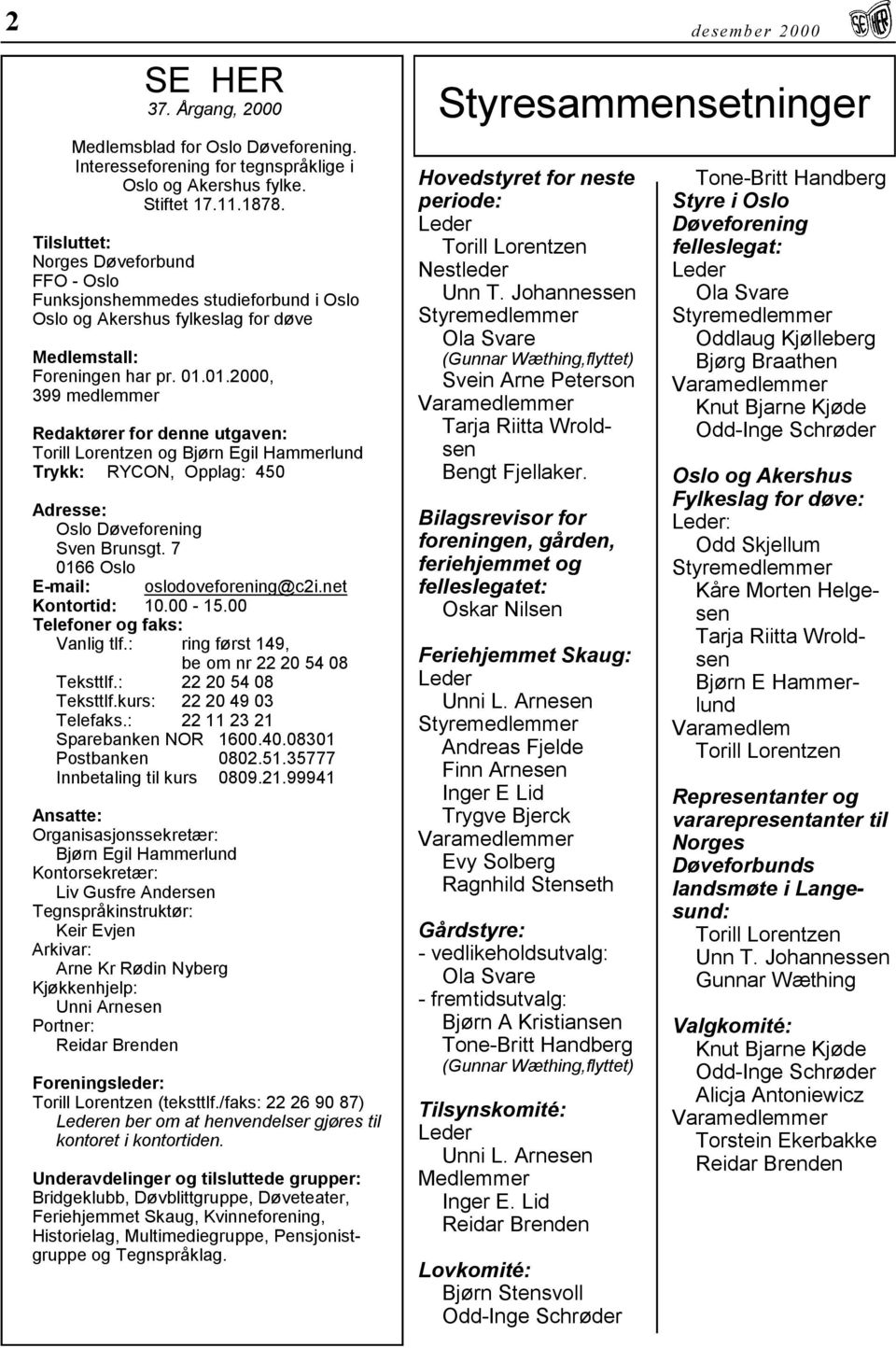 01.2000, 399 medlemmer Redaktører for denne utgaven: Torill Lorentzen og Bjørn Egil Hammerlund Trykk: RYCON, Opplag: 450 Adresse: Oslo Døveforening Sven Brunsgt.