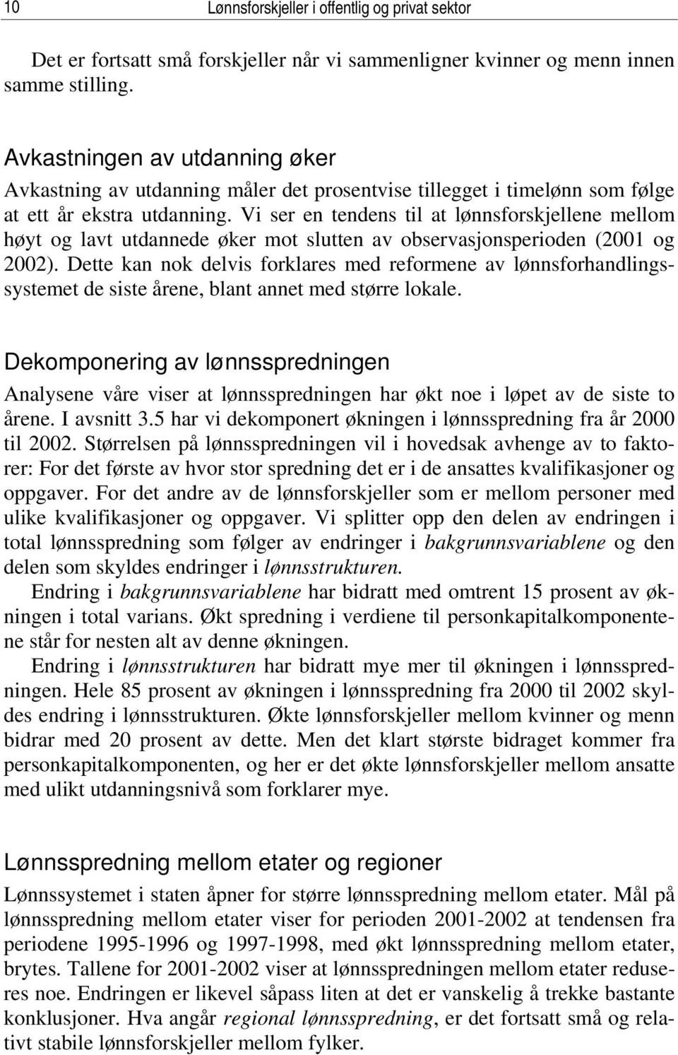 Vi ser en tendens til at lønnsforskjellene mellom høyt og lavt utdannede øker mot slutten av observasjonsperioden (2001 og 2002).