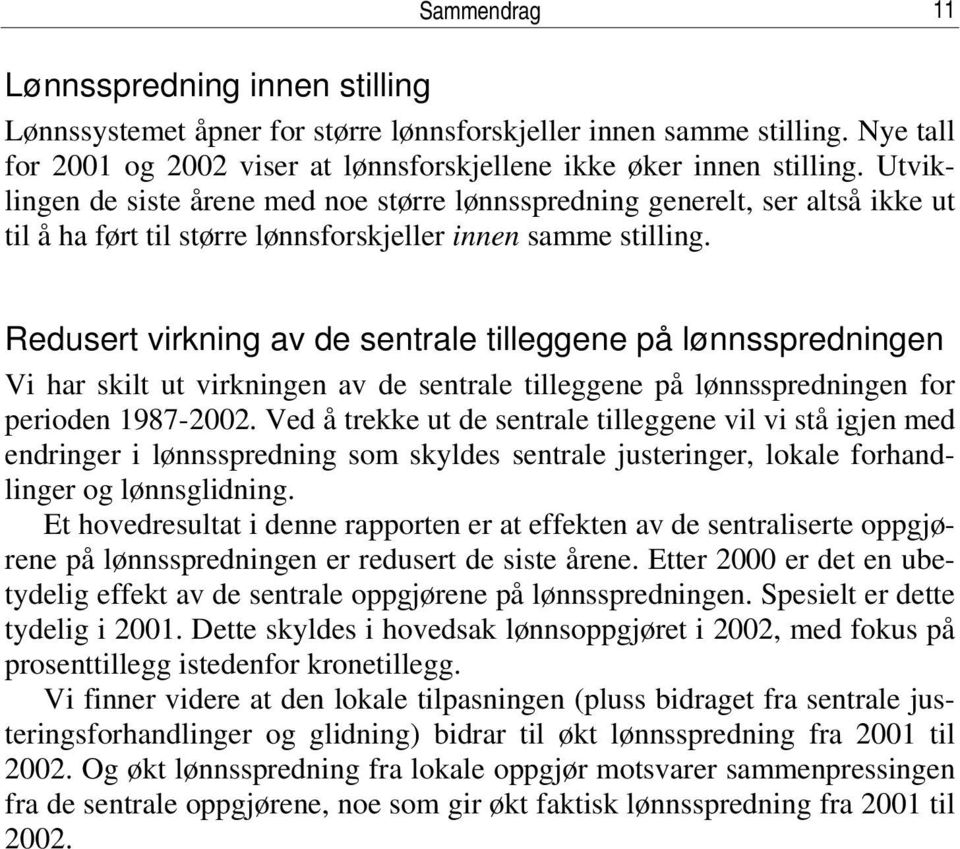 Redusert virkning av de sentrale tilleggene på lønnsspredningen Vi har skilt ut virkningen av de sentrale tilleggene på lønnsspredningen for perioden 1987-2002.