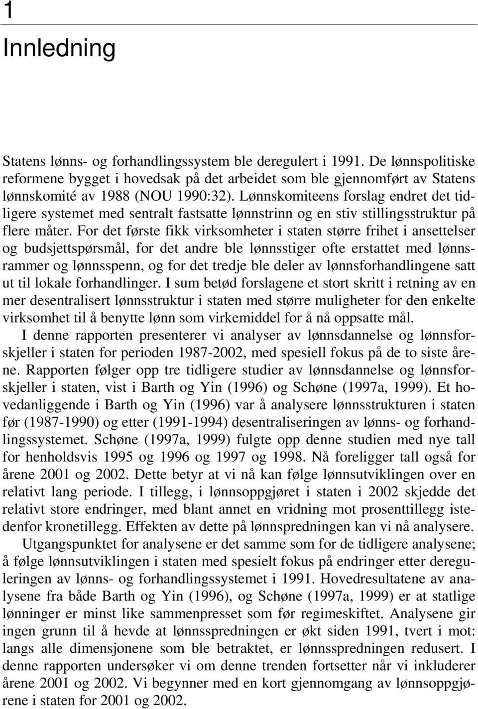 For det første fikk virksomheter i staten større frihet i ansettelser og budsjettspørsmål, for det andre ble lønnsstiger ofte erstattet med lønnsrammer og lønnsspenn, og for det tredje ble deler av