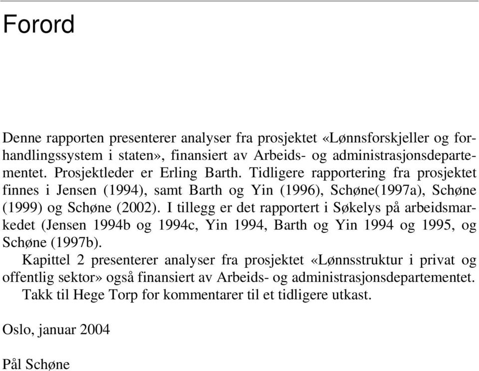 I tillegg er det rapportert i Søkelys på arbeidsmarkedet (Jensen 1994b og 1994c, Yin 1994, Barth og Yin 1994 og 1995, og Schøne (1997b).