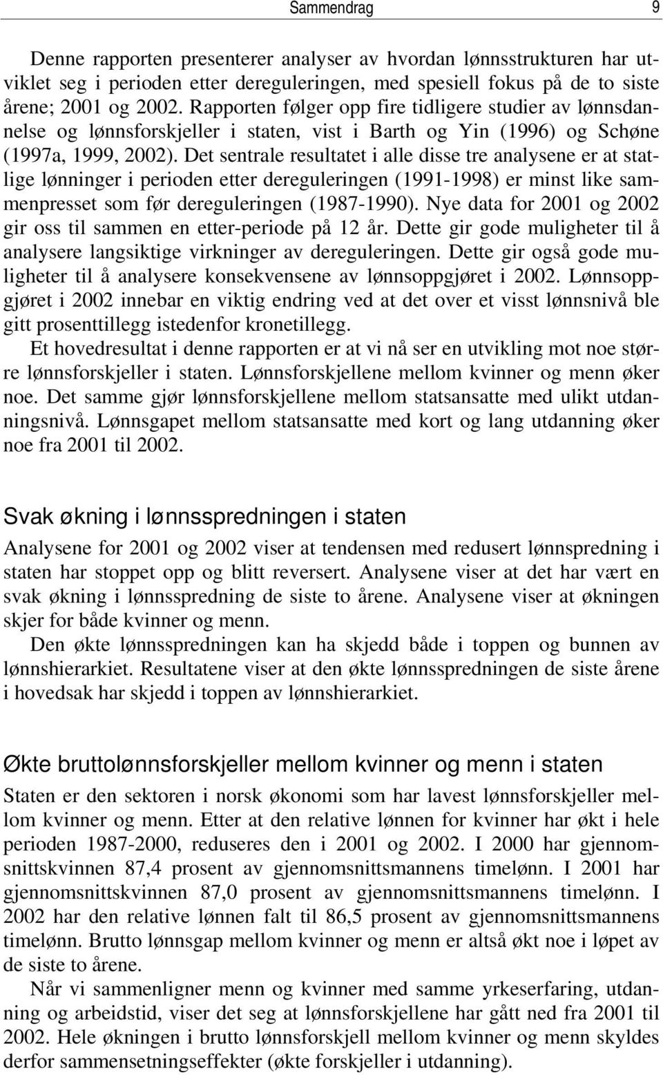 Det sentrale resultatet i alle disse tre analysene er at statlige lønninger i perioden etter dereguleringen (1991-1998) er minst like sammenpresset som før dereguleringen (1987-1990).