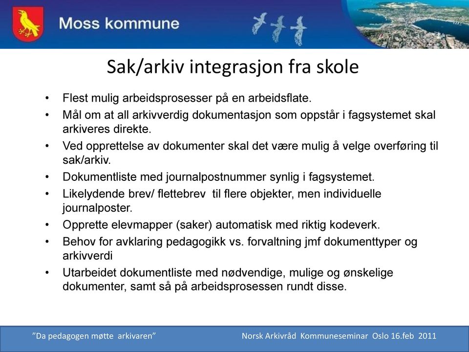 Ved opprettelse av dokumenter skal det være mulig å velge overføring til sak/arkiv. Dokumentliste med journalpostnummer synlig i fagsystemet.