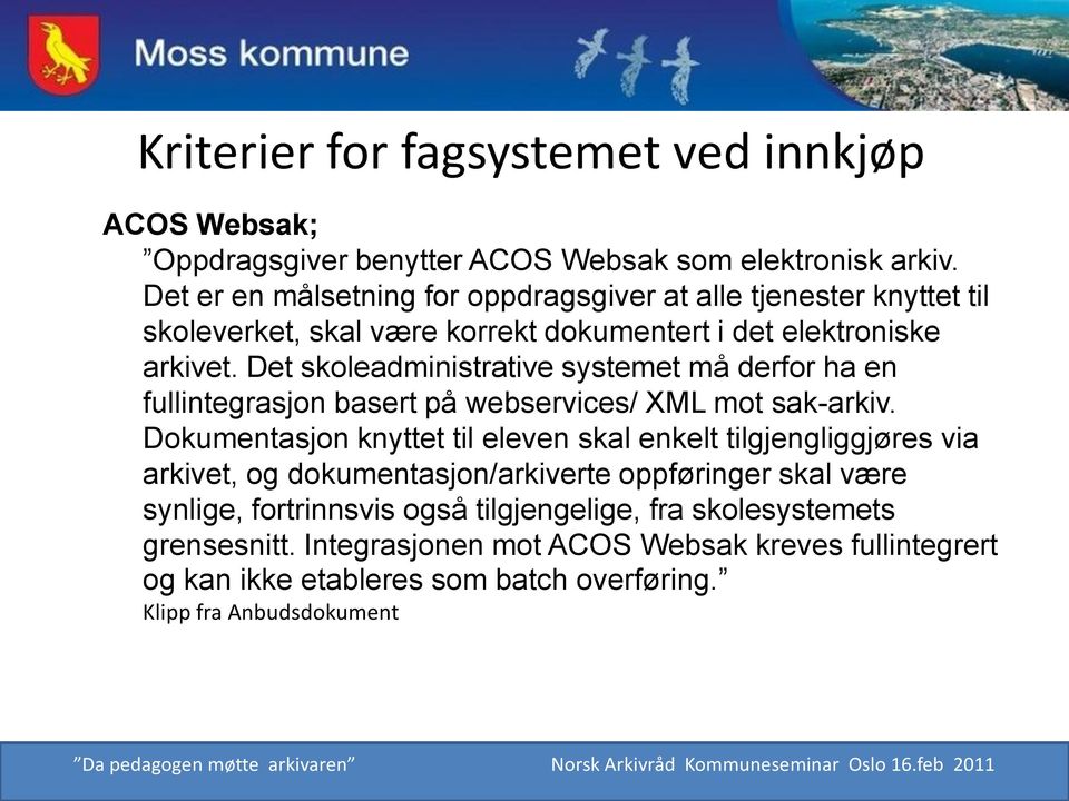 Det skoleadministrative systemet må derfor ha en fullintegrasjon basert på webservices/ XML mot sak-arkiv.