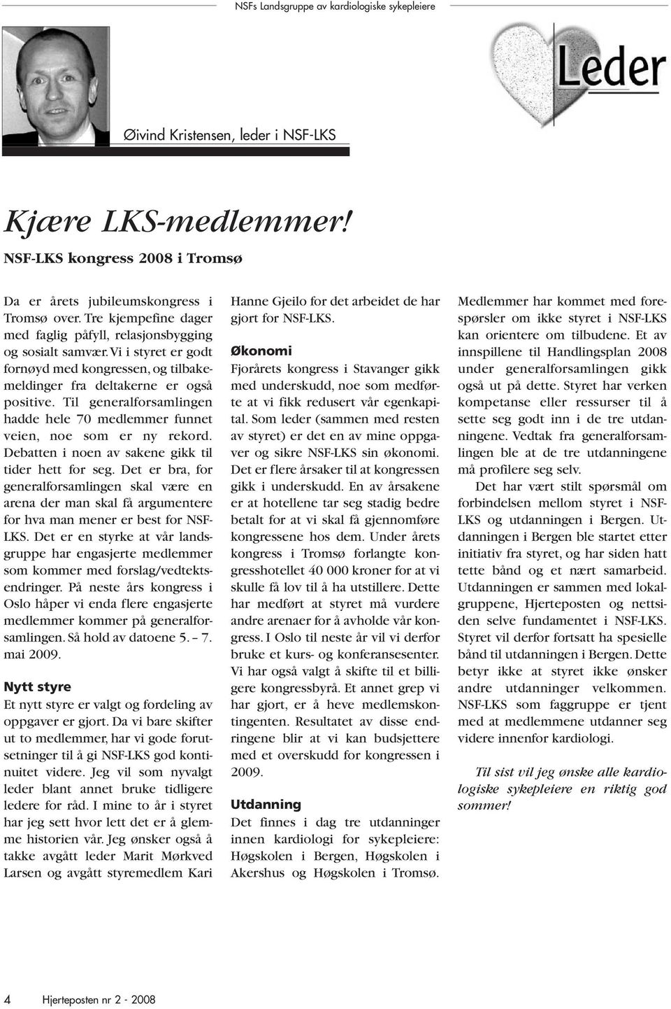 Til generalforsamlingen hadde hele 70 medlemmer funnet veien, noe som er ny rekord. Debatten i noen av sakene gikk til tider hett for seg.