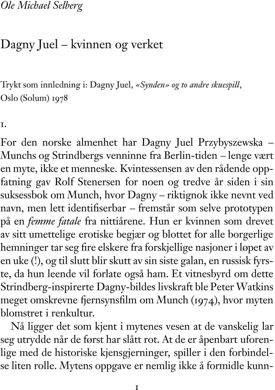 Kvintessensen av den rådende oppfatning gav Rolf Stenersen for noen og tredve år siden i sin suksessbok om Munch, hvor Dagny riktignok ikke nevnt ved navn, men lett identifiserbar fremstår som selve