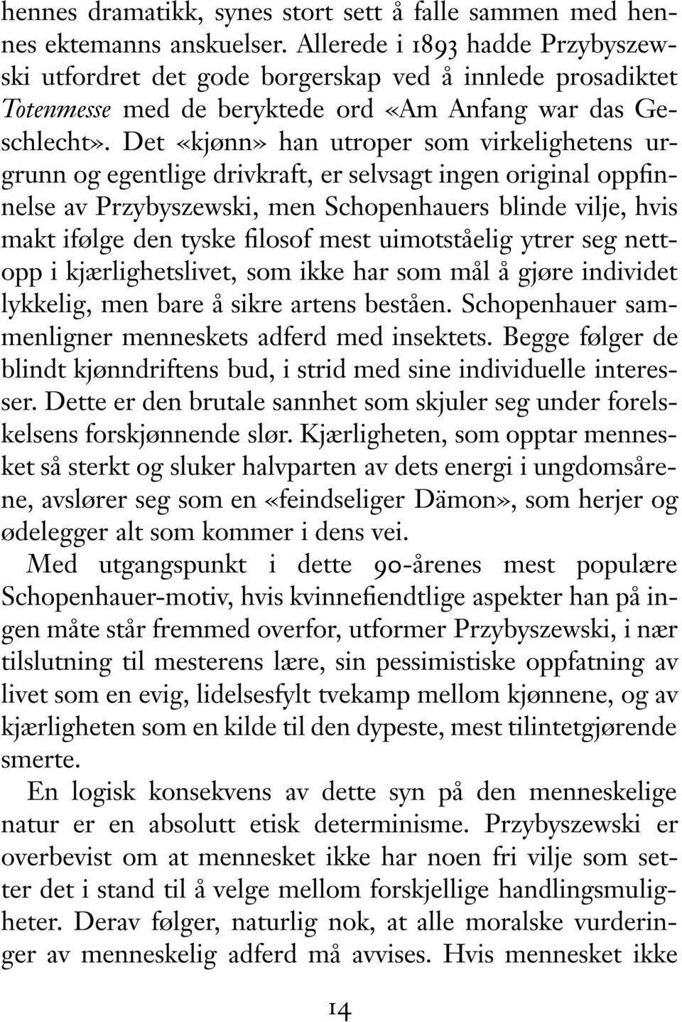 Det «kjønn» han utroper som virkelighetens urgrunn og egentlige drivkraft, er selvsagt ingen original oppfinnelse av Przybyszewski, men Schopenhauers blinde vilje, hvis makt ifølge den tyske filosof