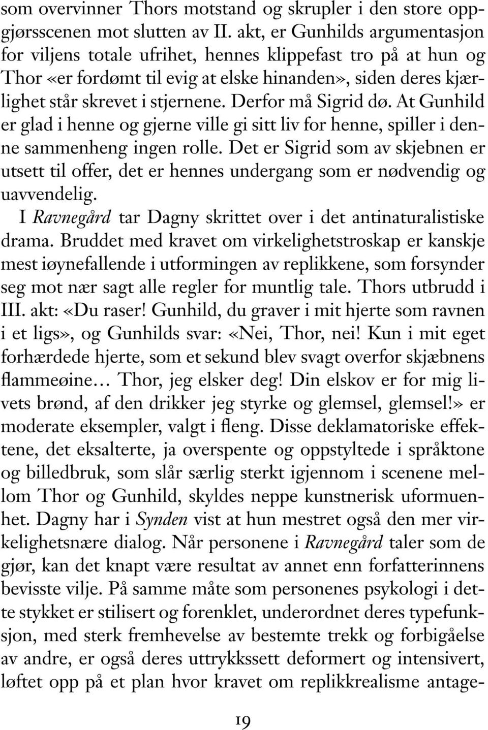 Derfor må Sigrid dø. At Gunhild er glad i henne og gjerne ville gi sitt liv for henne, spiller i denne sammenheng ingen rolle.