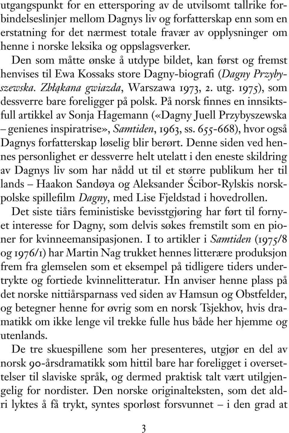 1975), som dessverre bare foreligger på polsk. På norsk finnes en innsiktsfull artikkel av Sonja Hagemann («Dagny Juell Przybyszewska genienes inspiratrise», Samtiden, 1963, ss.