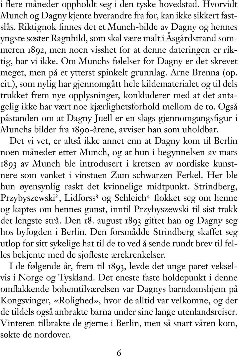 Om Munchs følelser for Dagny er det skrevet meget, men på et ytterst spinkelt grunnlag. Arne Brenna (op. cit.