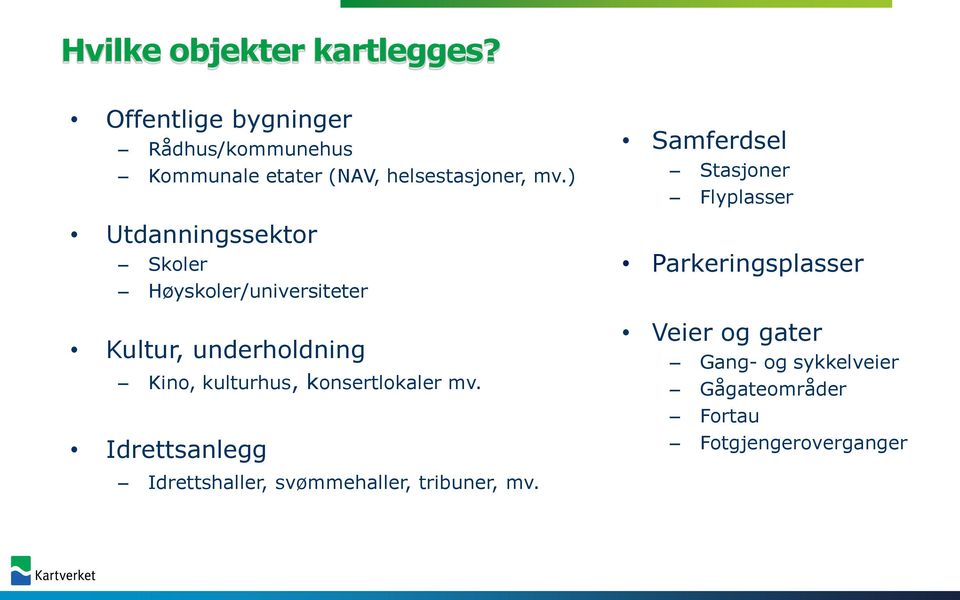 ) Utdanningssektor Skoler Høyskoler/universiteter Kultur, underholdning Kino, kulturhus,