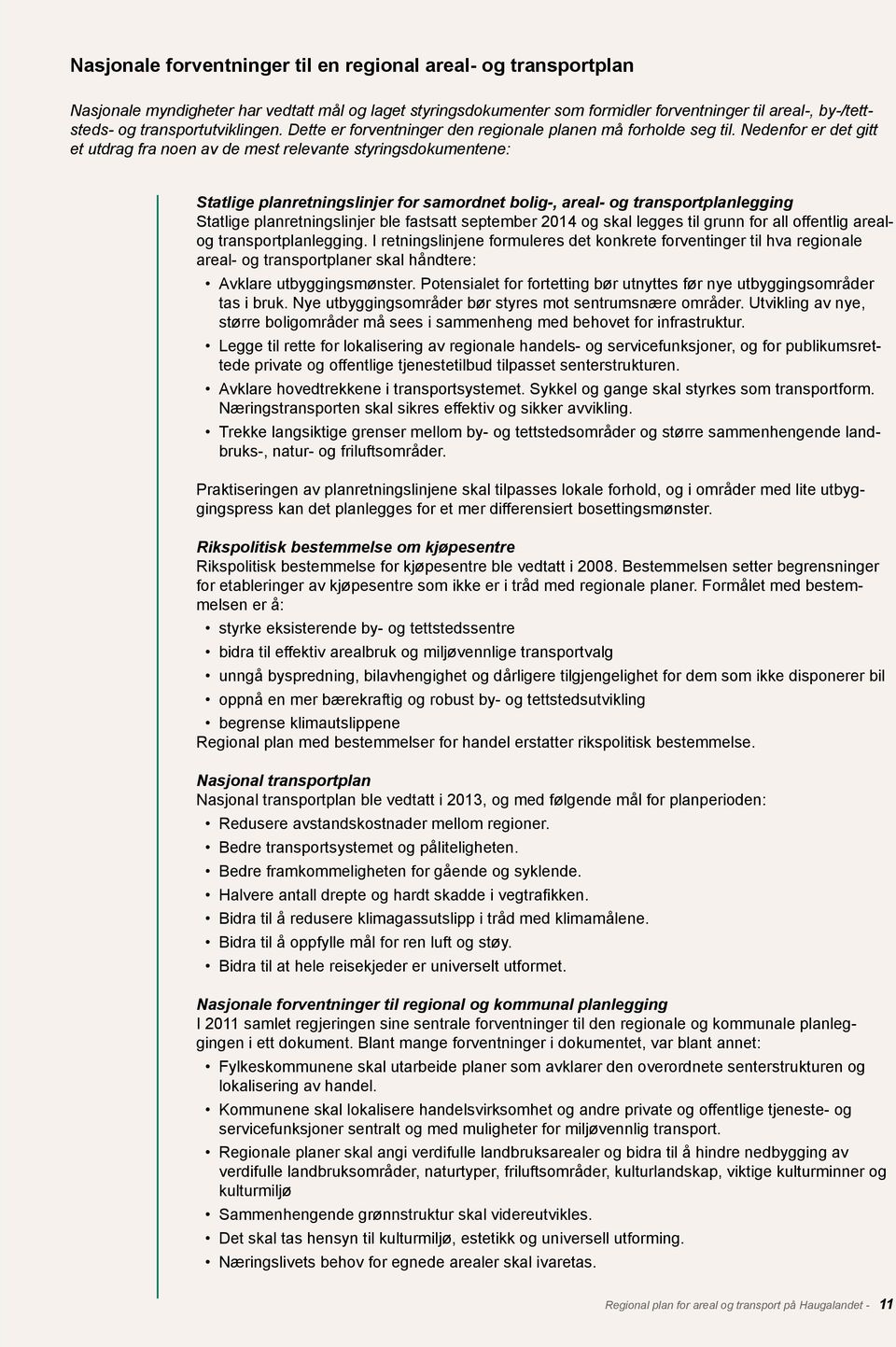 Nedenfor er det gitt et utdrag fra noen av de mest relevante styringsdokumentene: Statlige planretningslinjer for samordnet bolig-, areal- og transportplanlegging Statlige planretningslinjer ble