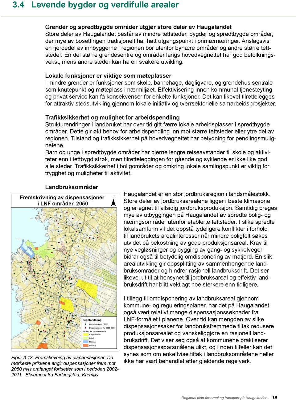 En del større grendesentre og områder langs hovedvegnettet har god befolkningsvekst, mens andre steder kan ha en svakere utvikling.