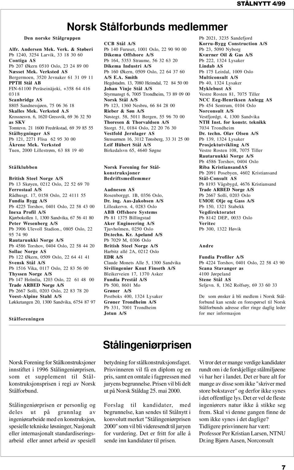 6, 1620 Gressvik, 69 36 32 50 as SKV Tomtevn. 21 1600 Fredrikstad, 69 39 85 55 Stålbygninger AS Pb 121, 2271 Flisa 62 95 30 00 Åkrene Mek.